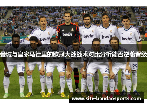 曼城与皇家马德里的欧冠大战战术对比分析能否逆袭晋级