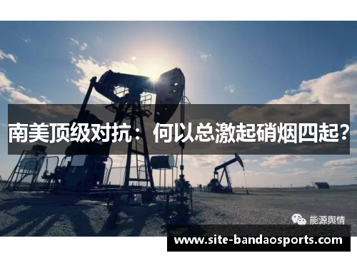 南美顶级对抗：何以总激起硝烟四起？