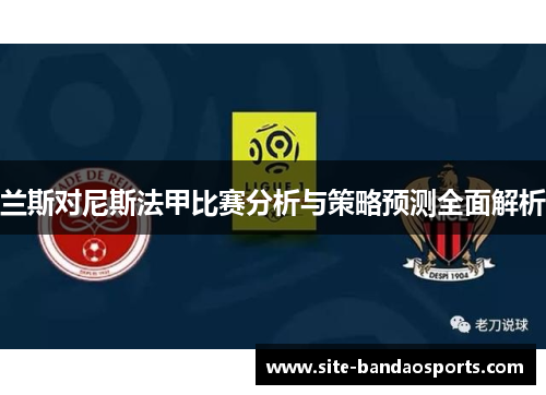 兰斯对尼斯法甲比赛分析与策略预测全面解析